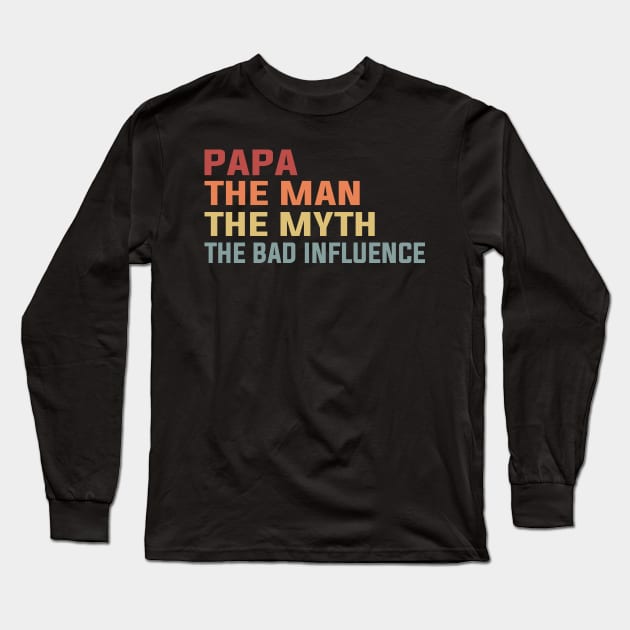 Papa The Man The Myth The Bad Influence Long Sleeve T-Shirt by DragonTees